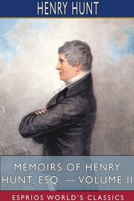 Cover for Henry Hunt · Memoirs of Henry Hunt, Esq. - Volume II (Esprios Classics) (Paperback Book) (2024)