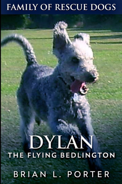 Dylan - The Flying Bedlington - Brian L Porter - Books - Blurb - 9781715832155 - December 22, 2021