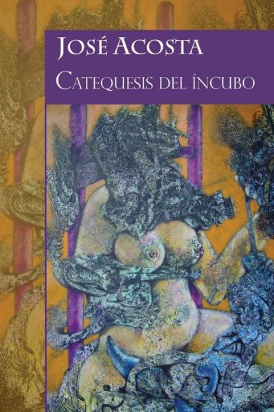 Catequesis del íncubo - Jose Acosta - Books - Lulu Press - 9781716020155 - January 8, 2022