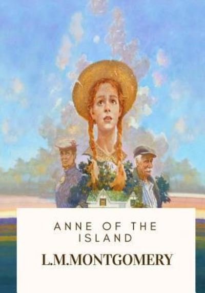 Anne of the Island - Lucy Maud Montgomery - Livros - Createspace Independent Publishing Platf - 9781717106155 - 17 de abril de 2018