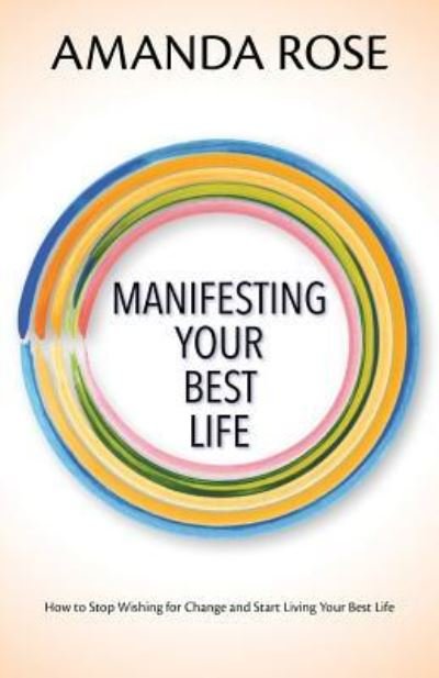 Cover for Amanda Rose · Manifesting Your Best Life: How to Stop Wishing for Change and Start Living Your Best Life - Manifesting (Taschenbuch) (2018)