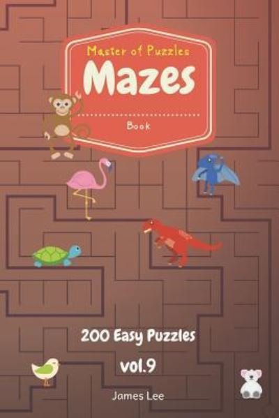 Cover for James Lee · Master of Puzzles - Mazes Book 200 Easy Puzzles Vol.9 (Pocketbok) (2018)