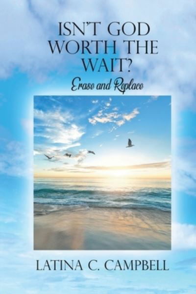 Cover for Latina C Campbell · Isn't God Worth the Wait?: Erase and Replace (Paperback Book) (2019)