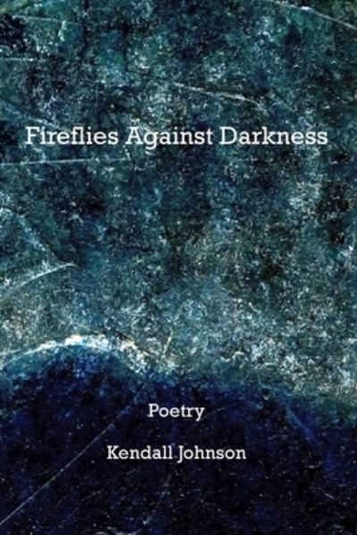 Fireflies Against Darkness - Kendall Johnson - Books - Arroyo Seco Press - 9781732691155 - November 6, 2021