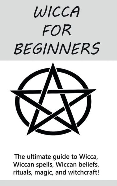 Cover for Stephanie Mills · Wicca for Beginners: The ultimate guide to Wicca, Wiccan spells, Wiccan beliefs, rituals, magic, and witchcraft! (Hardcover Book) (2020)