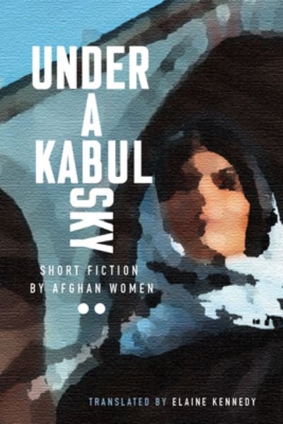Cover for Elaine Kennedy · Under a Kabul Sky: Short Fiction by Afghan Women - Inanna Poetry &amp; Fiction (Paperback Bog) (2022)