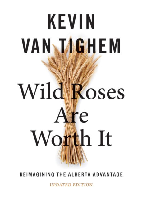 Cover for Kevin Van Tighem · Wild Roses Are Worth It: Reimagining the Alberta Advantage  - Updated Edition (Paperback Book) [Revised edition] (2024)