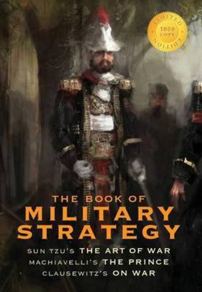 Cover for Sun Tzu · The Book of Military Strategy: Sun Tzu's The Art of War, Machiavelli's The Prince, and Clausewitz's On War (Annotated) (1000 Copy Limited Edition) (Hardcover bog) (2015)
