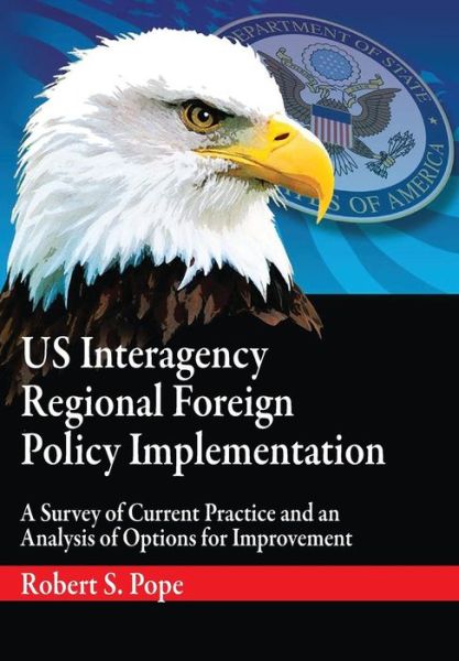 Us Interagency Regional Foreign Policy Implementation: a Survey of Current Practice and an Analysis of Options for Improvement - Air University Press - Livros - Military Bookshop - 9781782667155 - 1 de setembro de 2014