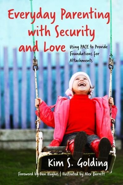 Everyday Parenting with Security and Love: Using PACE to Provide Foundations for Attachment - Kim S. Golding - Bøker - Jessica Kingsley Publishers - 9781785921155 - 21. juni 2017