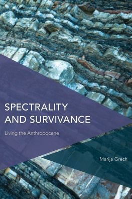 Spectrality and Survivance: Living the Anthropocene - Marija Grech - Kirjat - Rowman & Littlefield International - 9781786614155 - perjantai 13. toukokuuta 2022