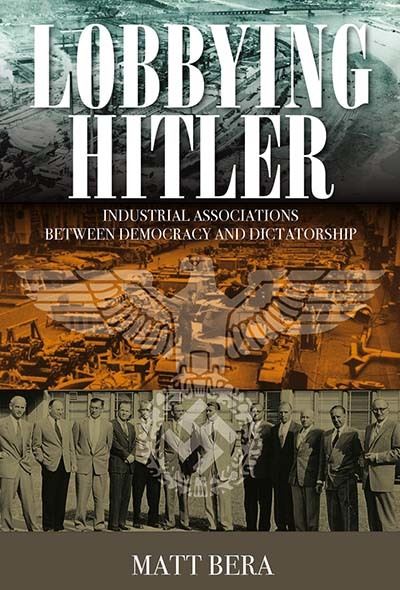 Cover for Matt Bera · Lobbying Hitler: Industrial Associations between Democracy and Dictatorship (Paperback Book) (2021)