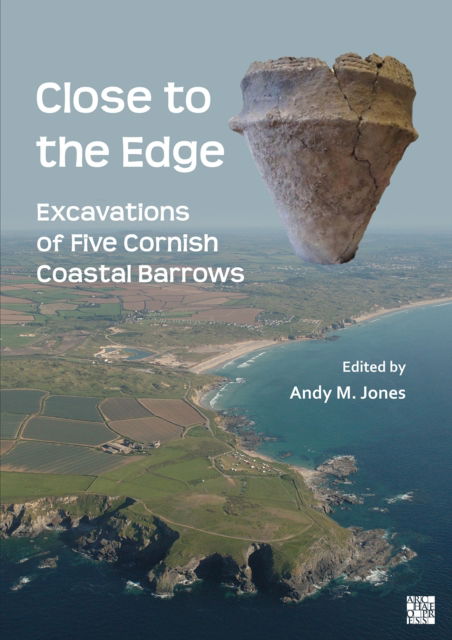 Cover for Jones, Andy M. (Project Manager, Cornwall Archaeological Unit) · Close to the Edge: Excavations of Five Cornish Coastal Barrows (Paperback Book) (2024)