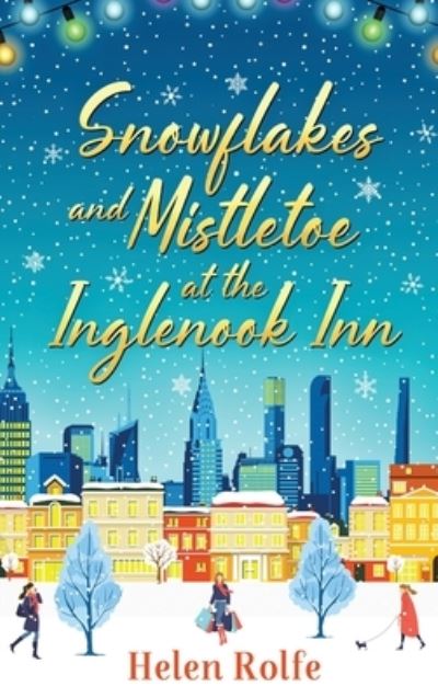 Cover for Helen Rolfe · Snowflakes and Mistletoe at the Inglenook Inn: The perfect uplifting, romantic read from bestseller Helen Rolfe - New York Ever After (Hardcover Book) (2022)