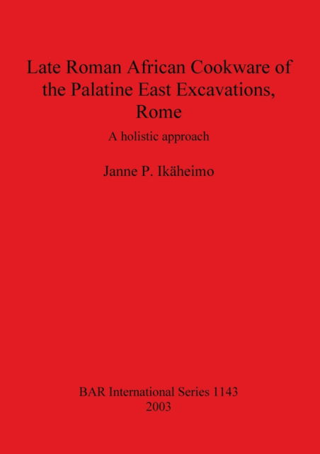 Cover for Janne P. Ikaheimo · Late Roman African Cookware of the Palatine East Excavations, Rome (Hardcover Book) (2003)