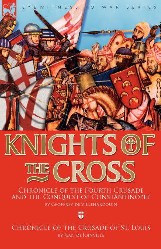 Cover for Geoffrey de Villehardouin · Knights of the Cross: Chronicle of the Fourth Crusade and The Conquest of Constantinople &amp; Chronicle of the Crusade of St. Louis (Paperback Book) (2009)