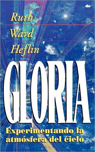 Cover for Ruth Ward Heflin · La Gloria: Experimentando La Atmosfera Del Cielo (Experiencing the Atmosphere of Heaven) (Spanish Edition) (Paperback Book) [Spanish edition] (2011)