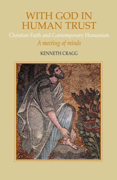 Cover for Kenneth Cragg · With God in Human Trust: Christian Faith and Contemporary Humanism (Hardcover Book) (1999)