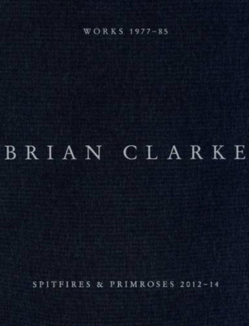 Brian Clarke: Spitfires and Primroses 2012-14 / Works 1977 - 85 - Martin Harrison - Libros - Pace London - 9781909406155 - 12 de febrero de 2015