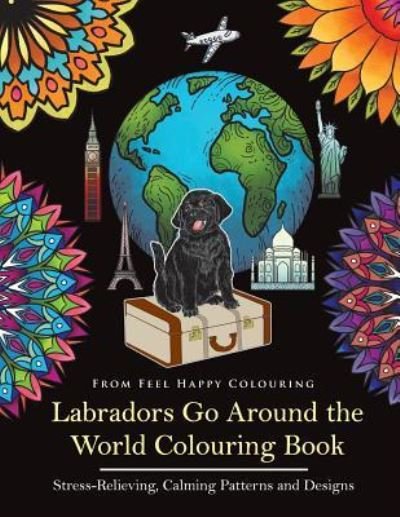 Cover for Feel Happy Colouring · Labradors Go Around the World Colouring Book (Taschenbuch) (2017)