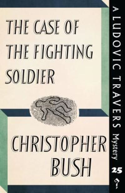 Cover for Christopher Bush · The Case of the Fighting Soldier: A Ludovic Travers Mystery - The Ludovic Travers Mysteries (Paperback Book) [New edition] (2018)