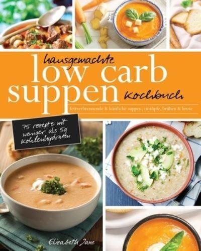 Hausgemachte Low Carb Suppen Kochbuch - Elizabeth Jane - Livres - Progressive Publishing - 9781913436155 - 28 octobre 2019