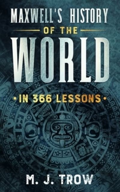 Cover for M. J. Trow · Maxwell's History of the World in 366 Lessons (Paperback Book) (2020)