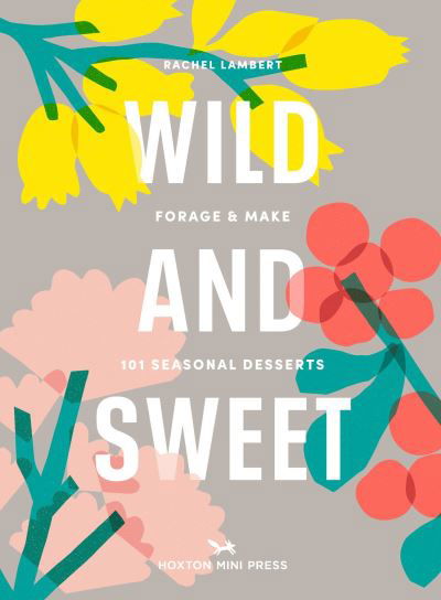 Cover for Rachel Lambert · Wild And Sweet: How to forage your own dessert (Gebundenes Buch) (2022)