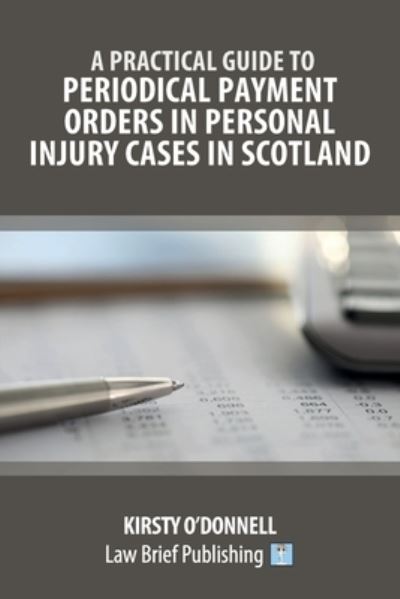 A Practical Guide to Periodical Payment Orders in Personal Injury Cases in Scotland - Kirsty O'donnell - Books - Law Brief Publishing - 9781914608155 - November 30, 2021