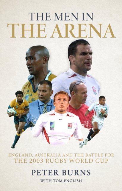 Cover for Peter Burns · The Men in the Arena: England, Australia and the Battle for the 2003 Rugby World Cup (Innbunden bok) (2023)