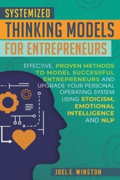 Cover for Joel E Winston · Systemized Thinking Models for Entrepreneurs: Effective, proven methods to model successful entrepreneurs and upgrade your Personal Operating System using Stoicism, Emotional Intelligence and NLP techniques (Paperback Book) (2019)