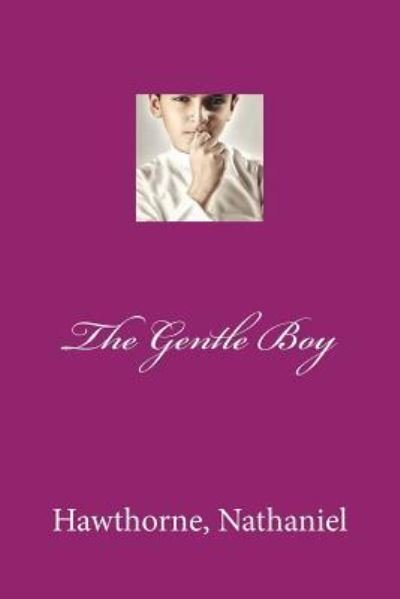 The Gentle Boy - Hawthorne Nathaniel - Books - Createspace Independent Publishing Platf - 9781974503155 - August 12, 2017