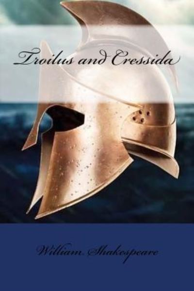 Troilus and Cressida - William Shakespeare - Books - Createspace Independent Publishing Platf - 9781976567155 - September 20, 2017