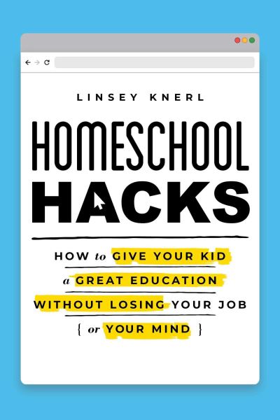 Cover for Linsey Knerl · Homeschool Hacks: How to Give Your Kid a Great Education Without Losing Your Job (or Your Mind) (Paperback Book) (2021)