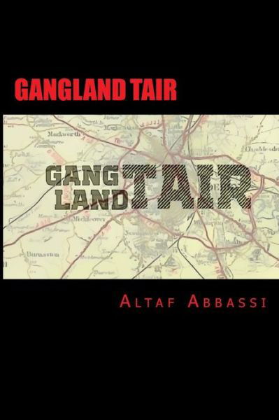 Gangland Tair - Altaf Abbassi - Books - Createspace Independent Publishing Platf - 9781983653155 - January 11, 2018