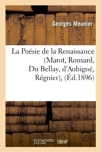 Cover for Georges Meunier · La Poesie De La Renaissance (Marot, Ronsard, Du Bellay, D'aubigne, Regnier), (Ed.1896) (French Edition) (Paperback Book) [French edition] (2012)
