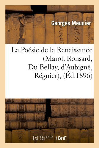 Cover for Georges Meunier · La Poesie De La Renaissance (Marot, Ronsard, Du Bellay, D'aubigne, Regnier), (Ed.1896) (French Edition) (Paperback Book) [French edition] (2012)