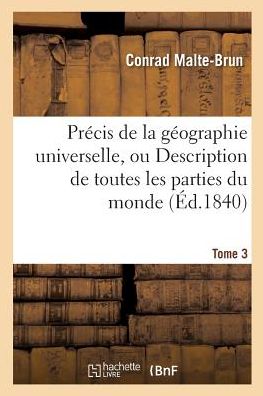 Cover for Conrad Malte-Brun · Precis de la Geographie Universelle, Ou Description de Toutes Les Parties Du Monde Tome 3: Precede d'Une Notice Sur l'Auteur. - Histoire (Paperback Book) (2016)