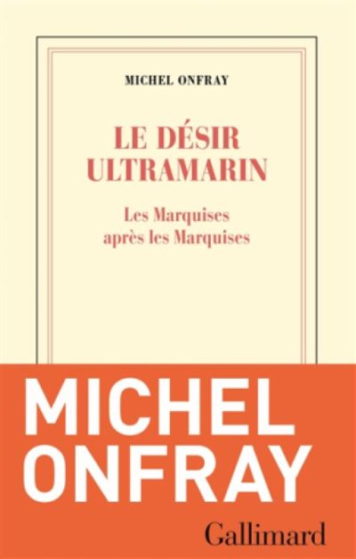 Le desir ultramarin: les Marquises apres les Marquises - Michel Onfray - Merchandise - Gallimard - 9782072723155 - October 28, 2017