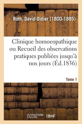 Cover for David-Didier Roth · Clinique Homoeopathique Ou Recueil de Toutes Les Observations Pratiques Publiees Jusqu'a Nos Jours (Paperback Book) (2018)