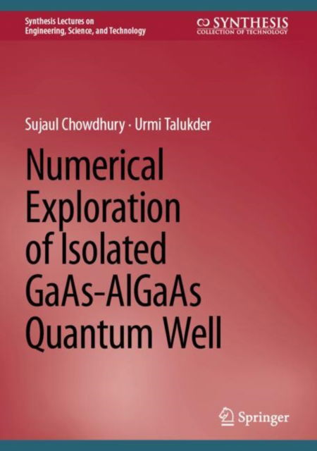 Cover for Sujaul Chowdhury · Numerical Exploration of Isolated GaAs-AlGaAs Quantum Well - Synthesis Lectures on Engineering, Science, and Technology (Innbunden bok) [2024 edition] (2024)
