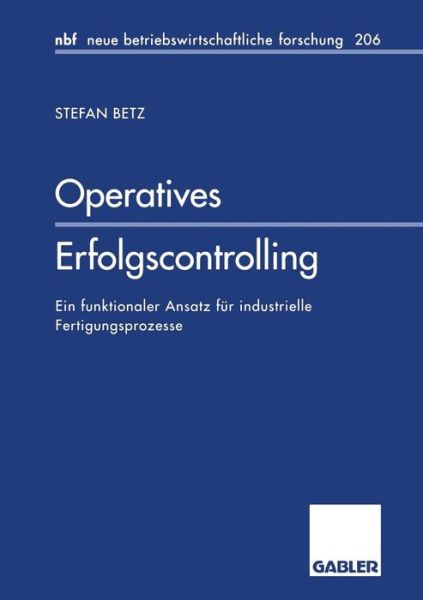 Stefan Betz · Operatives Erfolgscontrolling: Ein Funktionaler Ansatz Fur Industrielle Fertigungsprozesse - Neue Betriebswirtschaftliche Forschung (Nbf) (Paperback Book) [1996 edition] (1996)