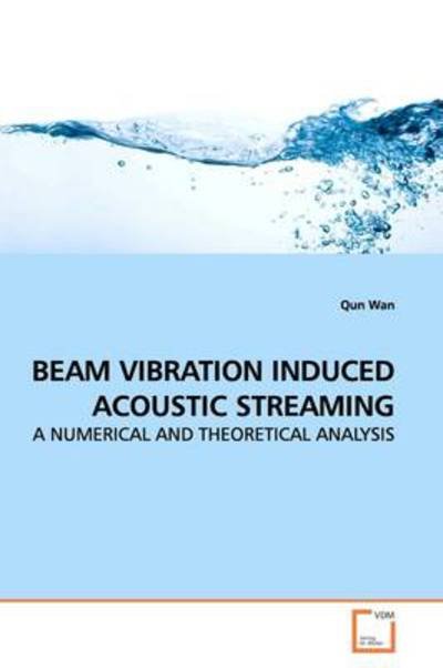 Cover for Qun Wan · Beam Vibration Induced Acoustic Streaming: a Numerical and Theoretical Analysis (Paperback Book) (2009)
