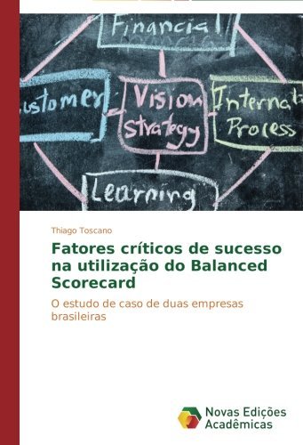 Cover for Thiago Toscano · Fatores Críticos De Sucesso Na Utilização Do Balanced Scorecard: O Estudo De Caso De Duas Empresas Brasileiras (Pocketbok) [Portuguese edition] (2014)