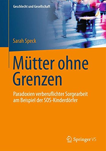 Cover for Sarah Speck · Mutter Ohne Grenzen: Paradoxien Verberuflichter Sorgearbeit Am Beispiel Der Sos-Kinderdoerfer - Geschlecht Und Gesellschaft (Paperback Book) [2014 edition] (2014)