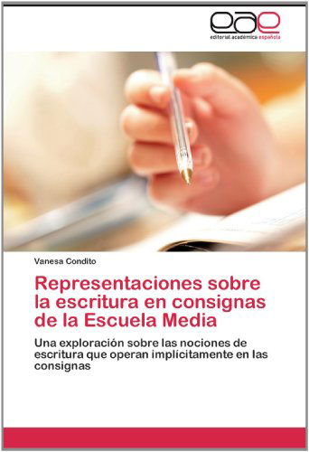 Cover for Vanesa Condito · Representaciones Sobre La Escritura en Consignas De La Escuela Media: Una Exploración Sobre Las Nociones De Escritura Que Operan Implícitamente en Las Consignas (Paperback Book) [Spanish edition] (2012)