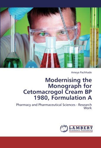 Cover for Ameya Pachhade · Modernising the Monograph for Cetomacrogol Cream Bp 1980, Formulation A: Pharmacy and Pharmaceutical Sciences - Research Work (Paperback Book) (2013)