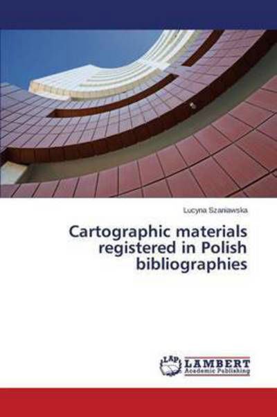 Cover for Szaniawska Lucyna · Cartographic Materials Registered in Polish Bibliographies (Pocketbok) (2015)