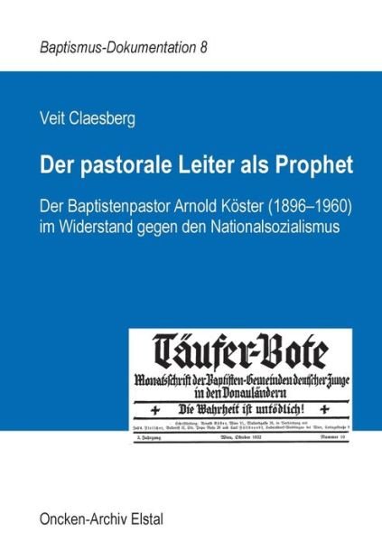 Cover for Veit Claesberg · Der pastorale Leiter als Prophet: Der Baptistenpastor Arnold Koester (1896-1960) im Widerstand gegen den Nationalsozialismus (Paperback Book) (2018)