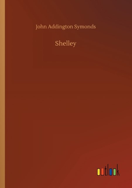 Shelley - John Addington Symonds - Books - Outlook Verlag - 9783752428155 - August 13, 2020